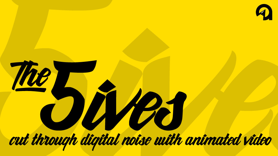 The 5ives: Cut Through Digital Noise With Animated Video
