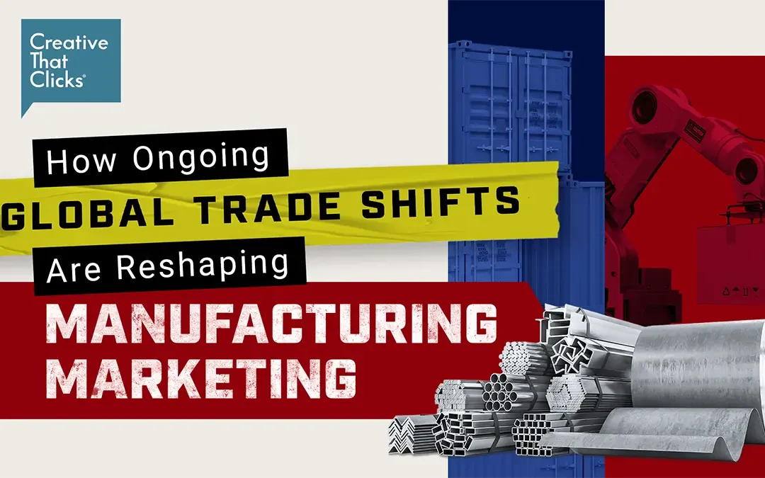 How Ongoing Global Trade Shifts Are Reshaping Manufacturing Marketing